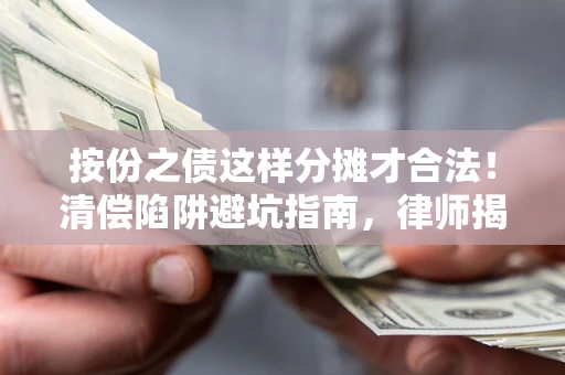 武汉按份之债这样分摊才合法！清偿陷阱避坑指南，律师揭秘关键条款