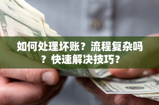 武汉如何处理坏账？流程复杂吗？快速解决技巧？