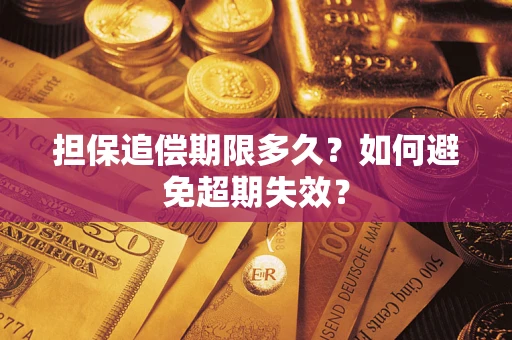 武汉担保追偿期限多久?如何避免超期失效? 武汉担保追偿期限多久?如何避免超期失效?