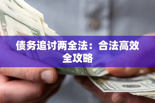 武汉债务追讨两全法：合法高效全攻略
