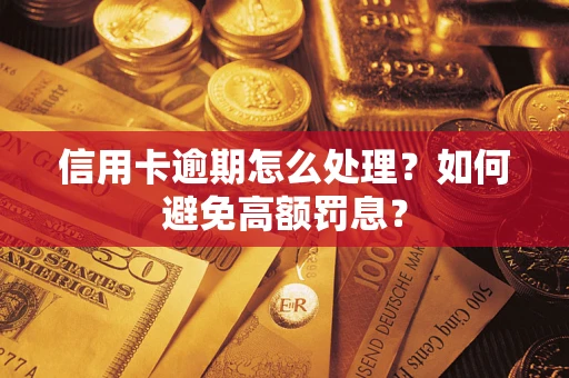 武汉信用卡逾期怎么处理？如何避免高额罚息？