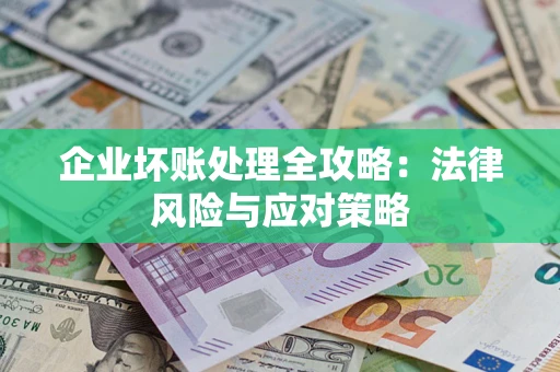 武汉企业坏账处理全攻略：法律风险与应对策略