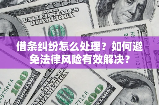 武汉借条纠纷怎么处理？如何避免法律风险有效解决？