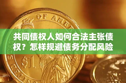 武汉共同债权人如何合法主张债权？怎样规避债务分配风险？