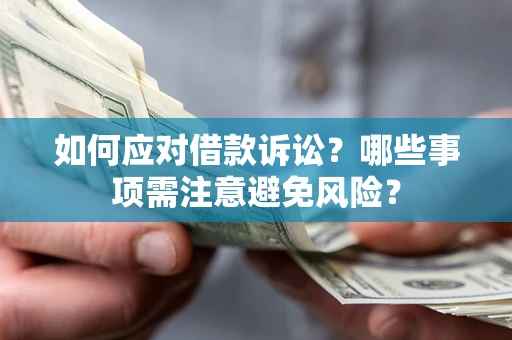 武汉如何应对借款诉讼？哪些事项需注意避免风险？