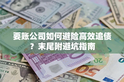武汉要账公司如何避险高效追债？末尾附避坑指南