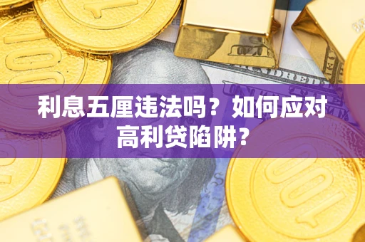武汉利息五厘违法吗？如何应对高利贷陷阱？