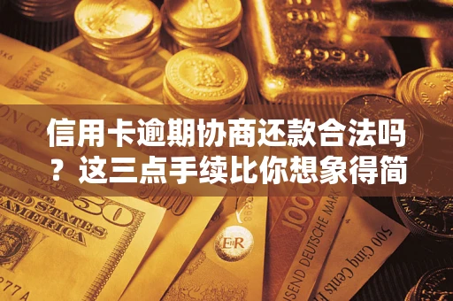 武汉信用卡逾期协商还款合法吗？这三点手续比你想象得简单