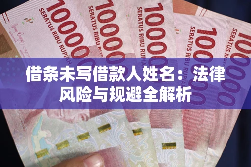 武汉借条未写借款人姓名：法律风险与规避全解析