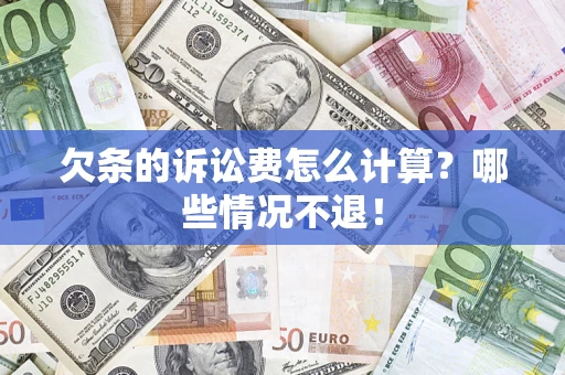 武汉欠条的诉讼费怎么计算?哪些情况不退! 武汉欠条的诉讼费怎么计算?哪些情况不退!
