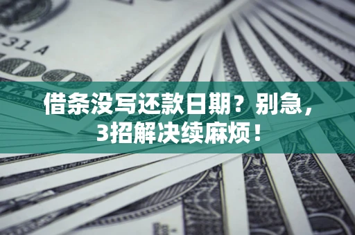 武汉借条没写还款日期？别急，3招解决续麻烦！