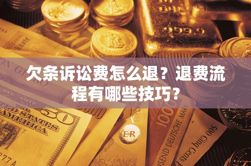 武汉欠条诉讼费怎么退？退费流程有哪些技巧？