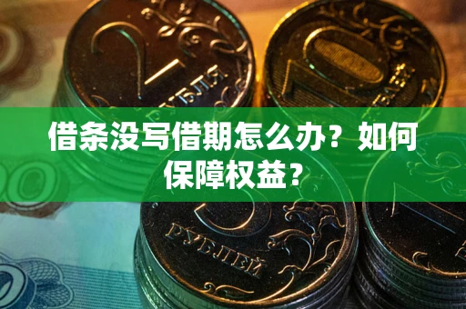 武汉借条没写借期怎么办？如何保障权益？