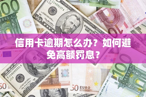 武汉信用卡逾期怎么办？如何避免高额罚息？