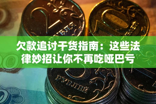 武汉欠款追讨干货指南：这些法律妙招让你不再吃哑巴亏