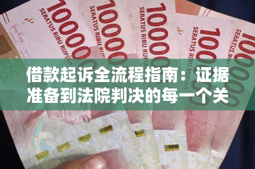 武汉借款起诉全流程指南：证据准备到法院判决的每一个关键步骤