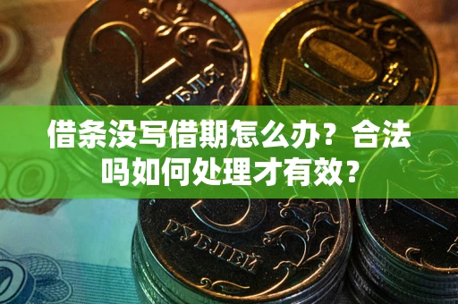 武汉借条没写借期怎么办？合法吗如何处理才有效？