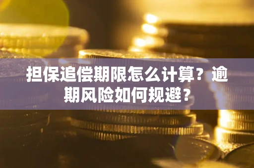 武汉担保追偿期限怎么计算？逾期风险如何规避？