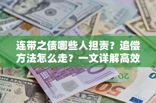 武汉连带之债哪些人担责？追偿方法怎么走？一文详解高效维权流程