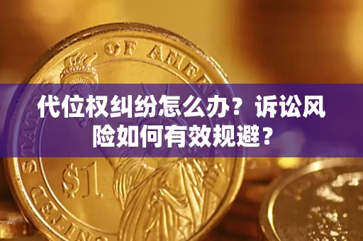 武汉代位权纠纷怎么办？诉讼风险如何有效规避？