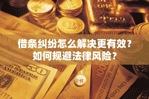 武汉借条纠纷怎么解决更有效？如何规避法律风险？