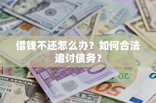 武汉借钱不还怎么办？如何合法追讨债务？