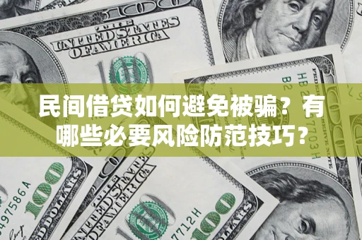 武汉民间借贷如何避免被骗？有哪些必要风险防范技巧？