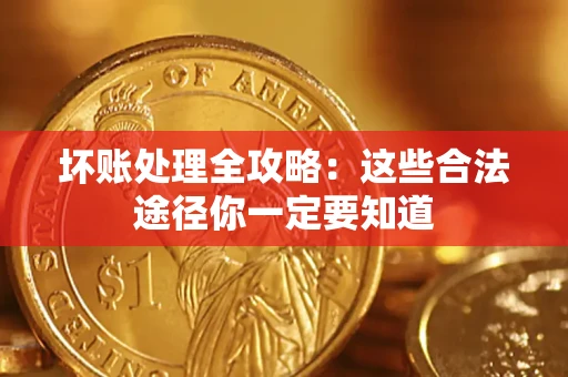 武汉坏账处理全攻略：这些合法途径你一定要知道