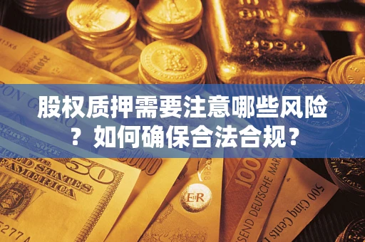 武汉股权质押需要注意哪些风险？如何确保合法合规？