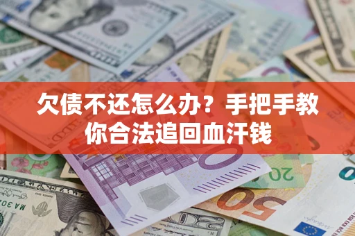 武汉欠债不还怎么办？手把手教你合法追回血汗钱