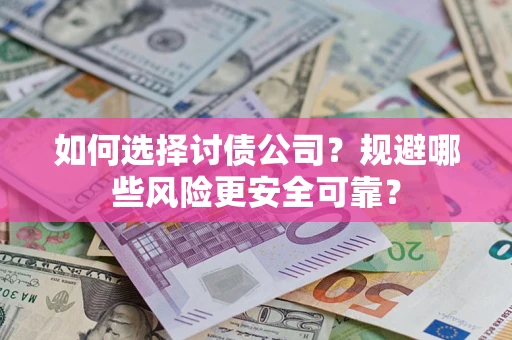 武汉如何选择讨债公司？规避哪些风险更安全可靠？