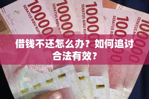 武汉借钱不还怎么办？如何追讨合法有效？
