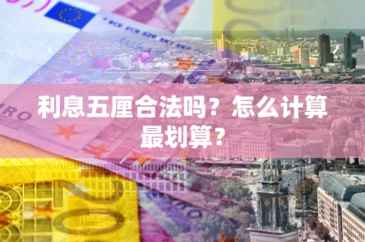 武汉利息五厘合法吗？怎么计算最划算？
