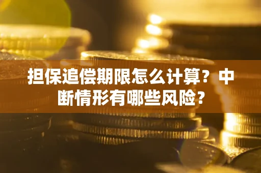 武汉担保追偿期限怎么计算？中断情形有哪些风险？