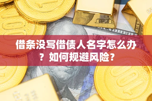武汉借条没写借债人名字怎么办？如何规避风险？