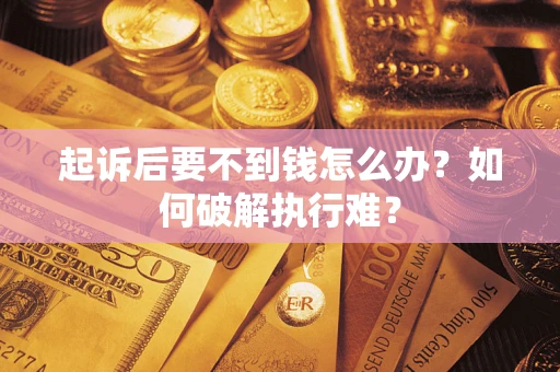 武汉起诉后要不到钱怎么办？如何破解执行难？