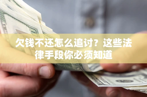 武汉欠钱不还怎么追讨？这些法律手段你必须知道