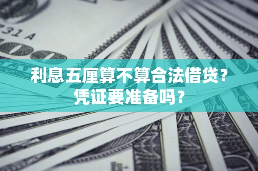 武汉利息五厘算不算合法借贷？凭证要准备吗？