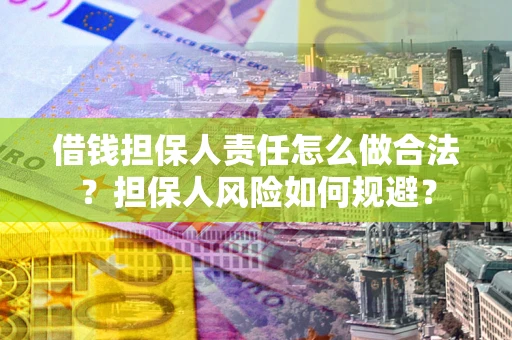 武汉借钱担保人责任怎么做合法？担保人风险如何规避？