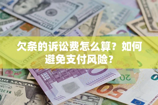 武汉欠条的诉讼费怎么算？如何避免支付风险？