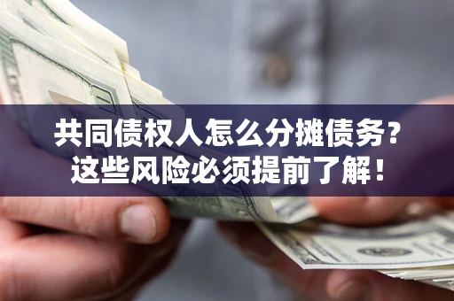 武汉共同债权人怎么分摊债务？这些风险必须提前了解！