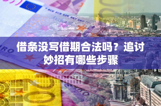 武汉借条没写借期合法吗？追讨妙招有哪些步骤