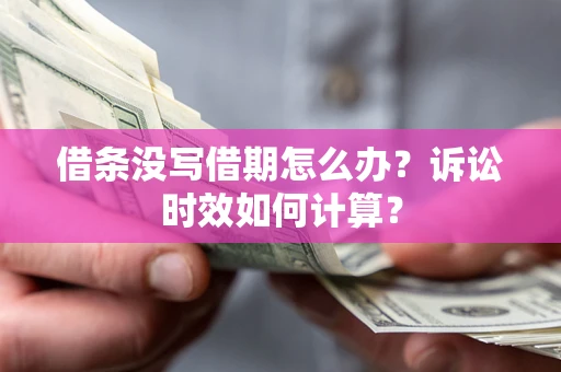 武汉借条没写借期怎么办？诉讼时效如何计算？