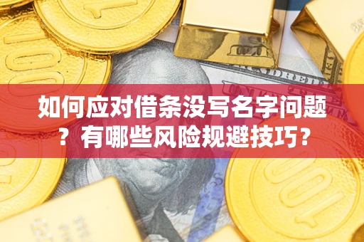 武汉如何应对借条没写名字问题？有哪些风险规避技巧？