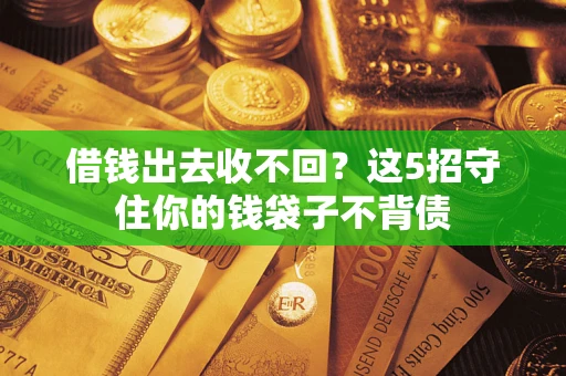 武汉借钱出去收不回？这5招守住你的钱袋子不背债