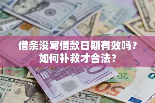 武汉借条没写借款日期有效吗？如何补救才合法？