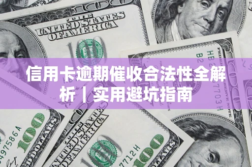 武汉信用卡逾期催收合法性全解析｜实用避坑指南